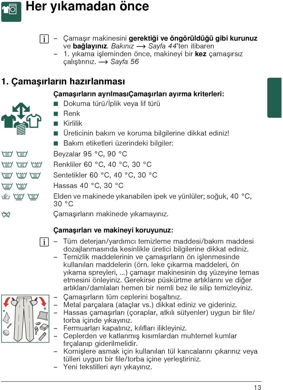 Çamaşırların hazırlanması Çamaşırların ayrılmasıçamaşırları ayırma kriterleri: Ø Dokuma türü/iplik veya lif türü Ø Renk Ø Kirlilik Ø Üreticinin bakım ve koruma bilgilerine dikkat ediniz!