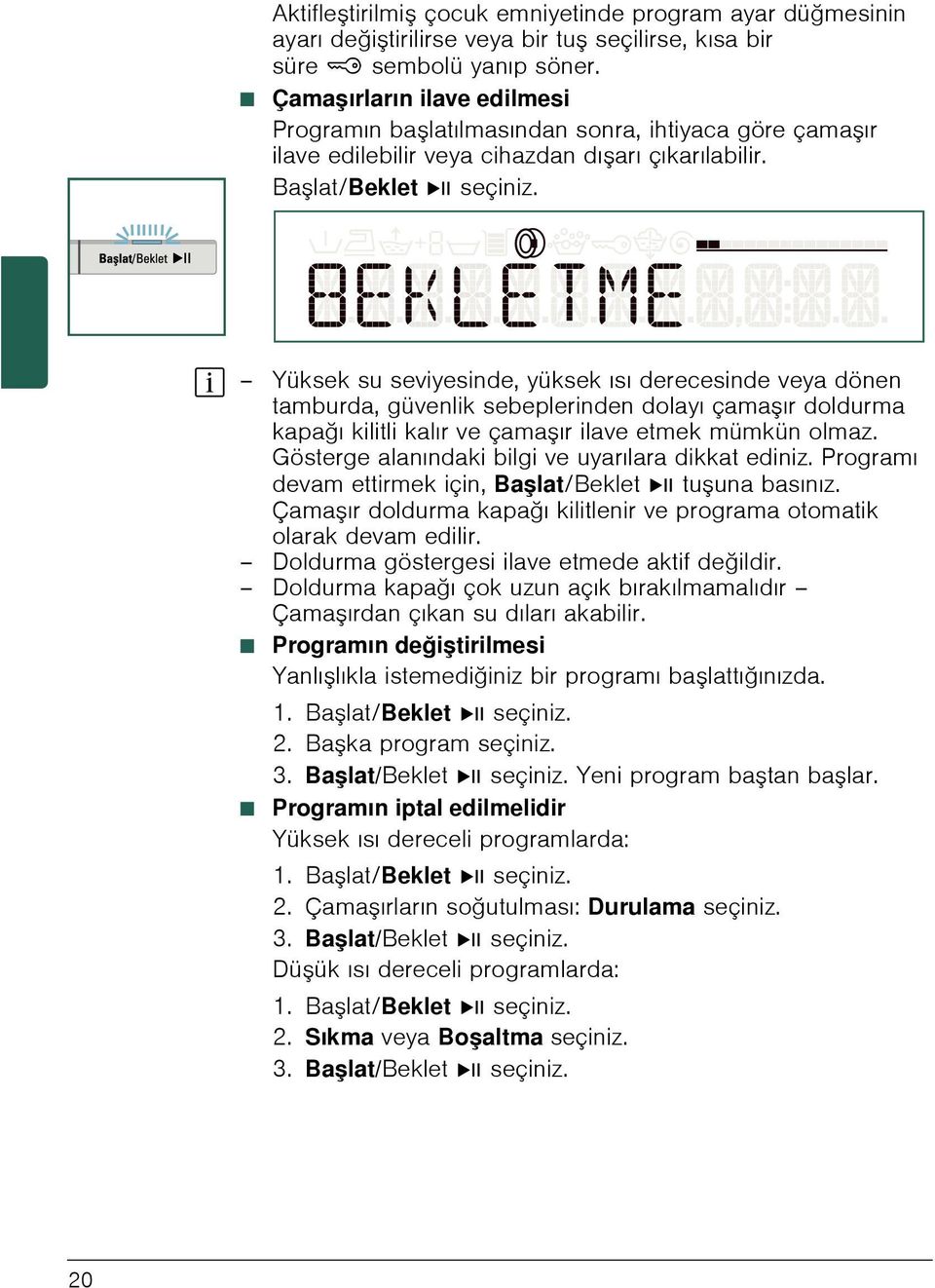 Yüksek su seviyesinde, yüksek ısı derecesinde veya dönen tamburda, güvenlik sebeplerinden dolayı çama ır doldurma kapağı kilitli kalır ve çama ır ilave etmek mümkün olmaz.