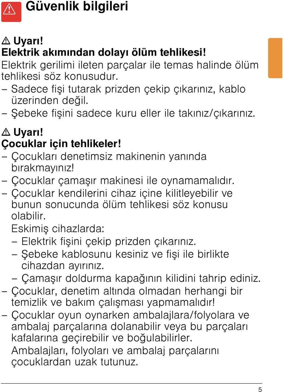 Çocukları denetimsiz makinenin yanında bırakmayınız! Çocuklar çama ır makinesi ile oynamamalıdır. Çocuklar kendilerini cihaz içine kilitleyebilir ve bunun sonucunda ölüm tehlikesi söz konusu olabilir.