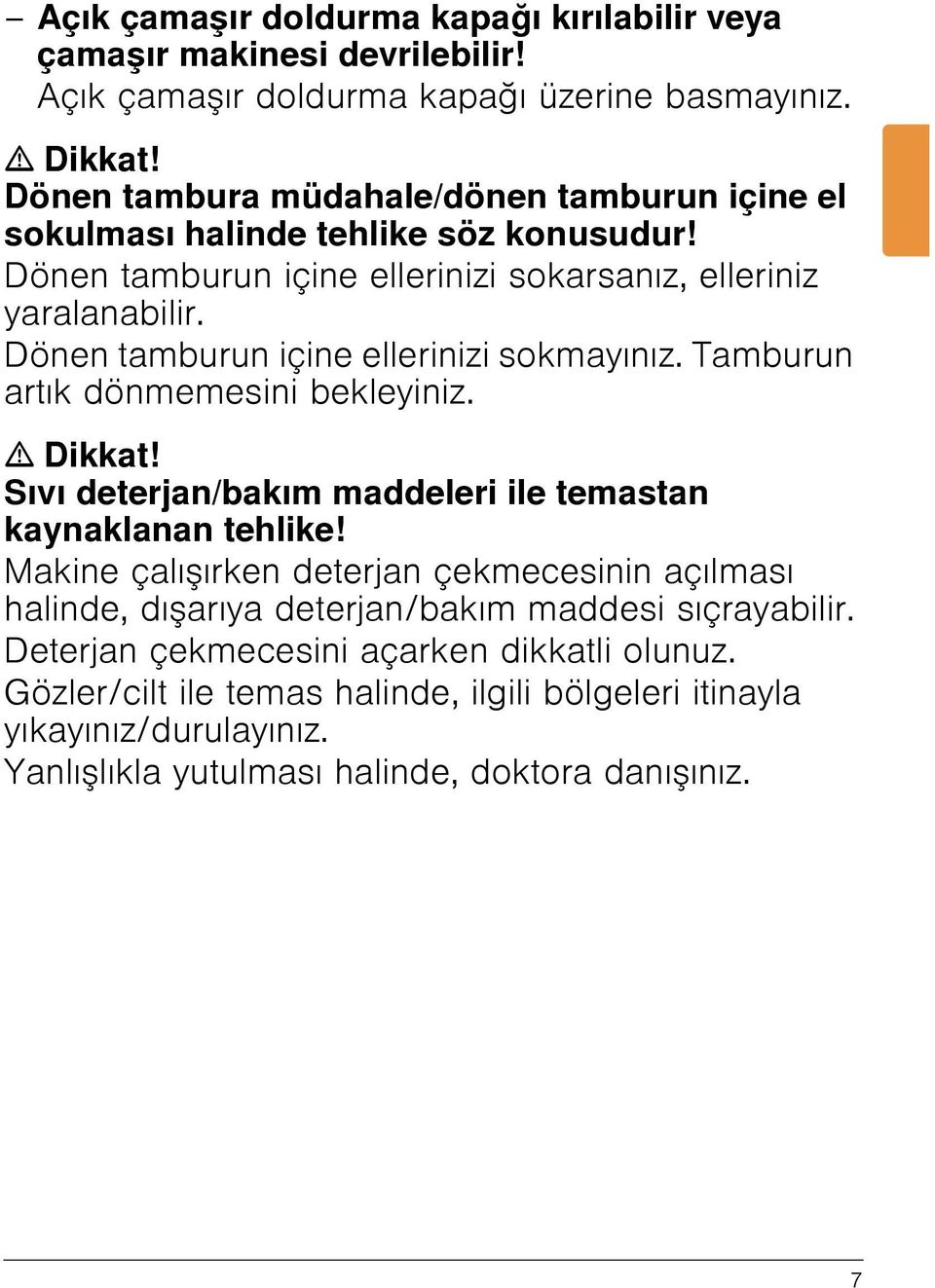 Dönen tamburun içine ellerinizi sokmayınız. Tamburun artık dönmemesini bekleyiniz. ã Dikkat! Sıvı deterjan/bakım maddeleri ile temastan kaynaklanan tehlike!