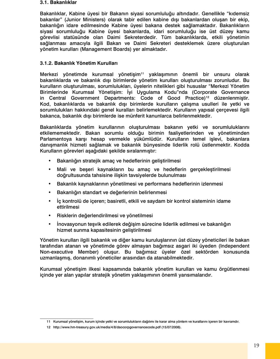 Bakanlıkların siyasi sorumluluğu Kabine üyesi bakanlarda, idari sorumluluğu ise üst düzey kamu görevlisi statüsünde olan Daimi Sekreterdedir.