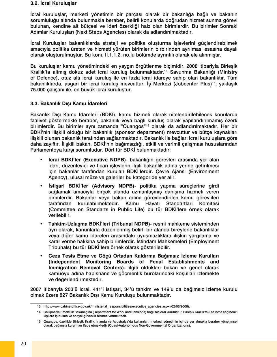 İcrai Kuruluşlar bakanlıklarda strateji ve politika oluşturma işlevlerini güçlendirebilmek amacıyla politika üreten ve hizmeti yürüten birimlerin birbirinden ayrılması esasına dayalı olarak