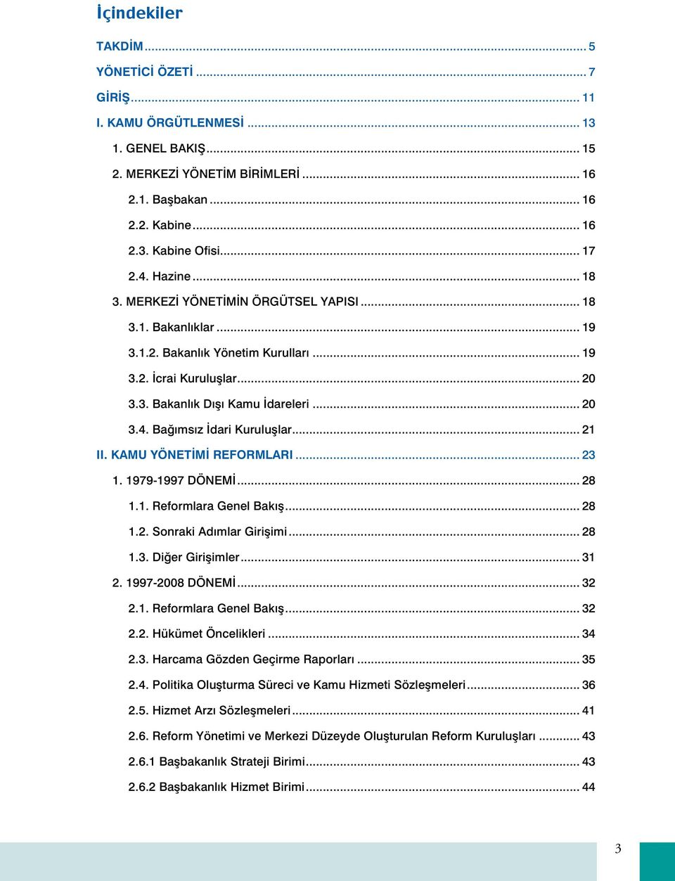 .. 21 II. KAMU YÖNETİMİ REFORMLARI... 23 1. 1979-1997 DÖNEMİ... 28 1.1. Reformlara Genel Bakış... 28 1.2. Sonraki Adımlar Girişimi... 28 1.3. Diğer Girişimler... 31 2. 1997-2008 DÖNEMİ... 32 2.1. Reformlara Genel Bakış... 32 2.2. Hükümet Öncelikleri.