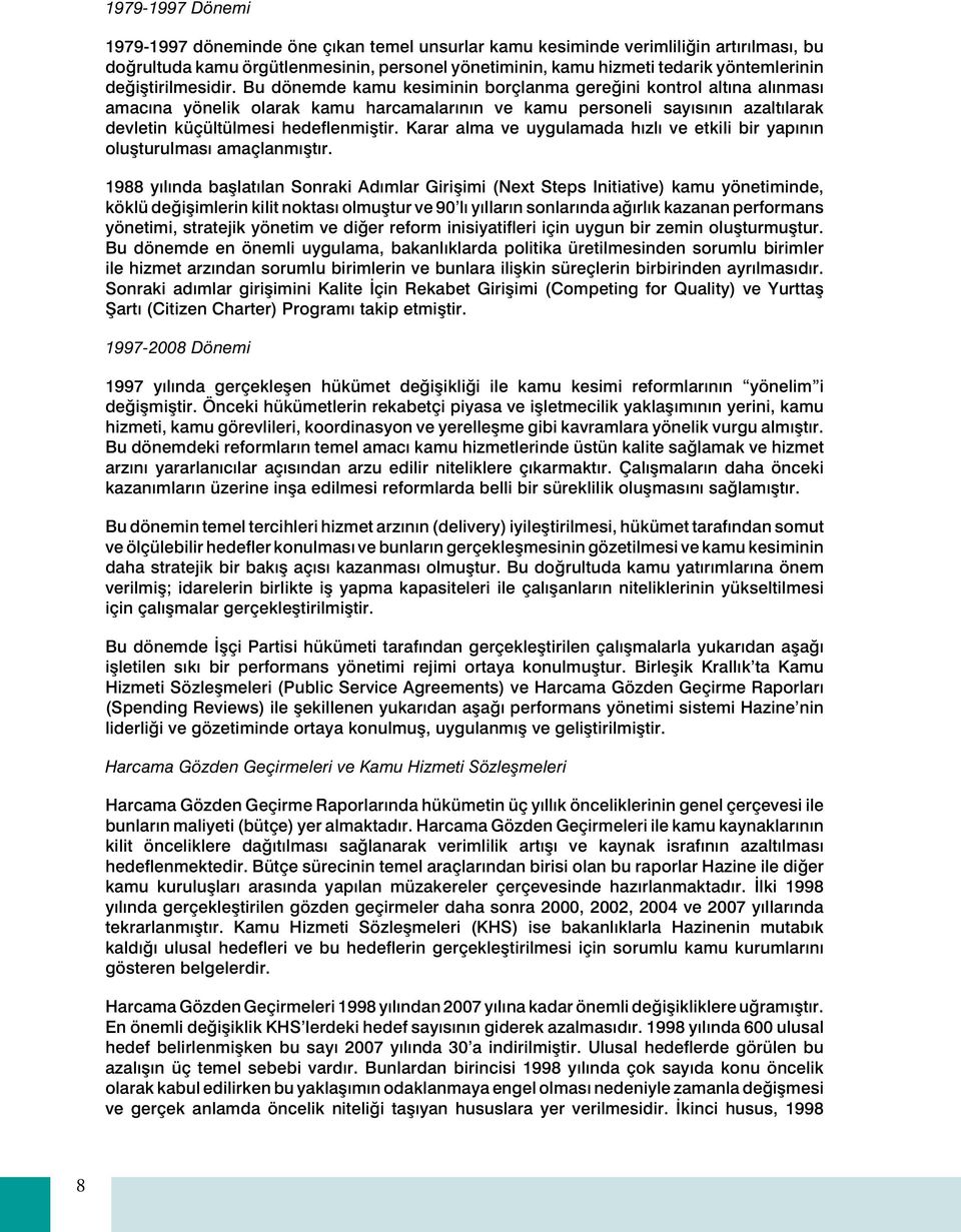 Bu dönemde kamu kesiminin borçlanma gereğini kontrol altına alınması amacına yönelik olarak kamu harcamalarının ve kamu personeli sayısının azaltılarak devletin küçültülmesi hedeflenmiştir.