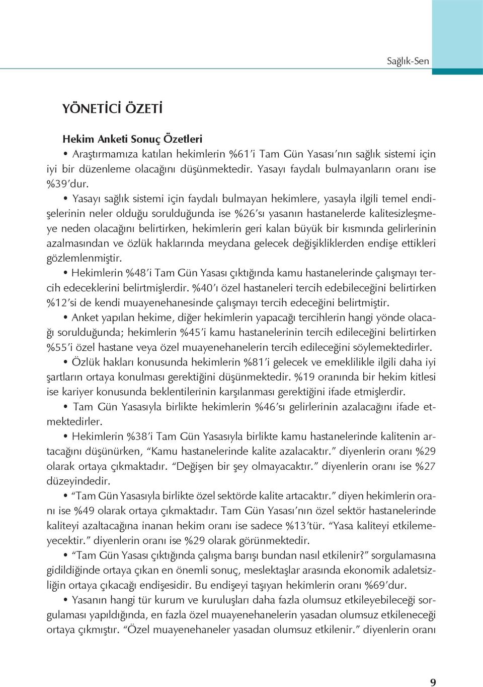 Yasayı sağlık sistemi için faydalı bulmayan hekimlere, yasayla ilgili temel endişelerinin neler olduğu sorulduğunda ise %26 sı yasanın hastanelerde kalitesizleşmeye neden olacağını belirtirken,