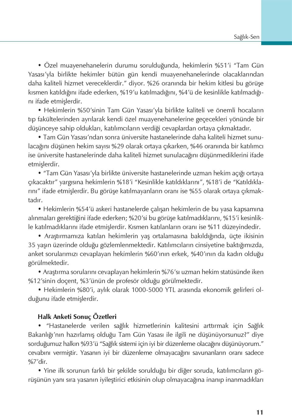 Hekimlerin %50 sinin Tam Gün Yasası yla birlikte kaliteli ve önemli hocaların tıp fakültelerinden ayrılarak kendi özel muayenehanelerine geçecekleri yönünde bir düşünceye sahip oldukları,