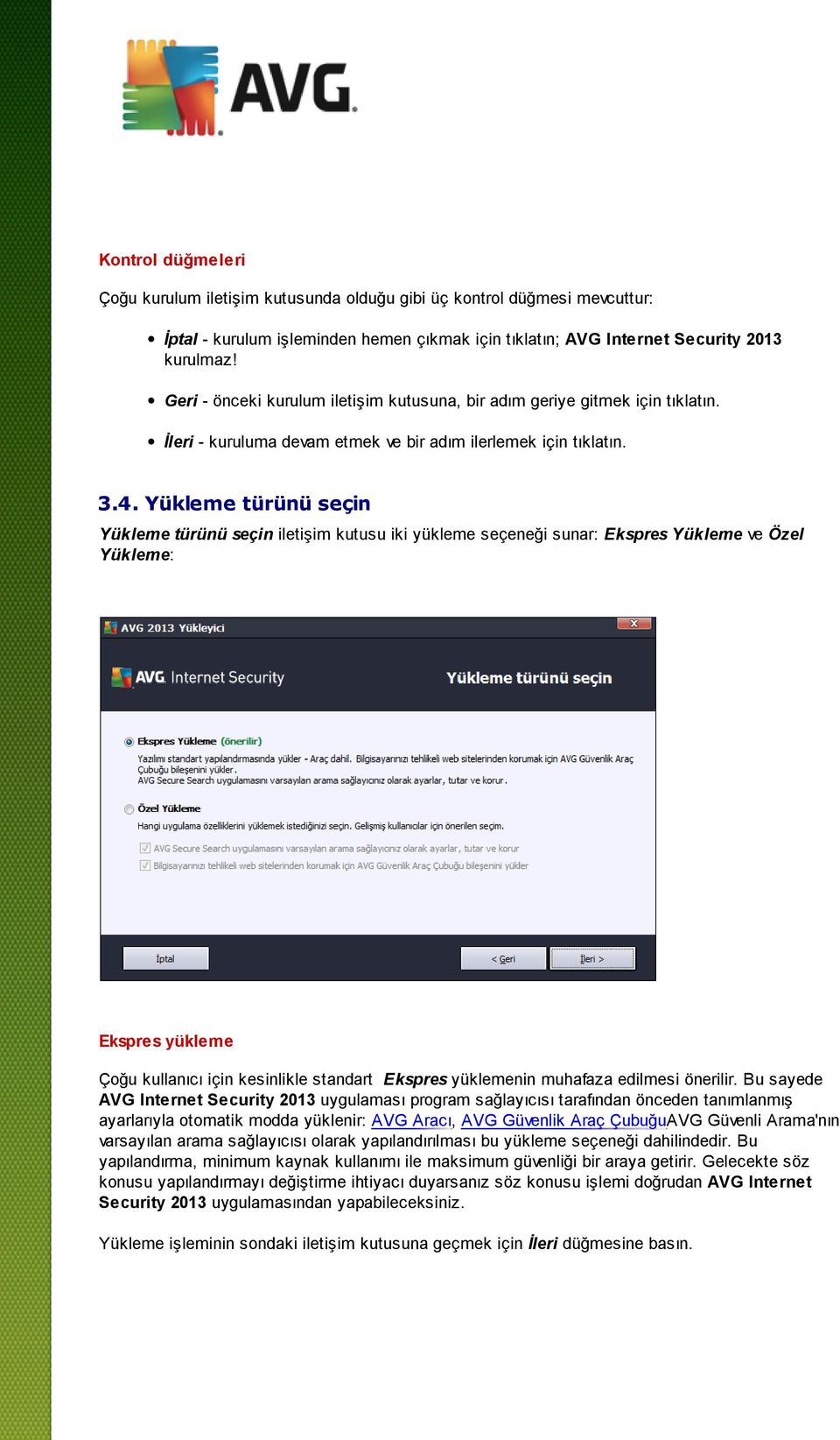 Yükleme türünü seçin Yükleme türünü seçin iletişim kutusu iki yükleme seçeneği sunar: Ekspres Yükleme ve Özel Yükleme: Ekspres yükleme Çoğu kullanıcı için kesinlikle standart Ekspres yüklemenin