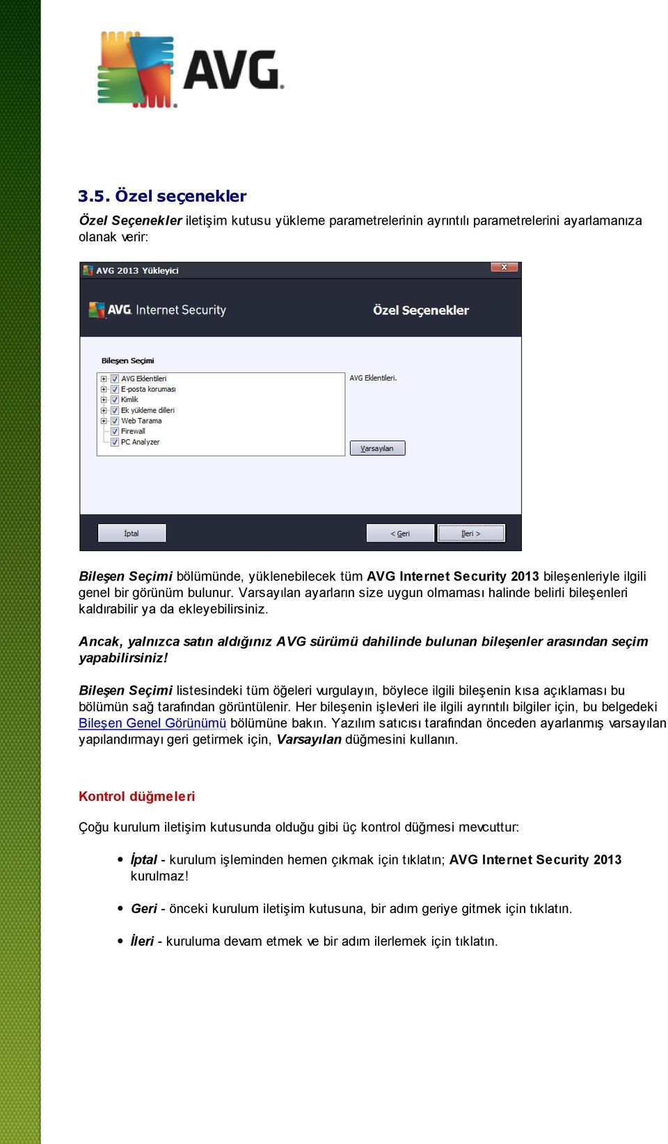 Ancak, yalnızca satın aldığınız AVG sürümü dahilinde bulunan bileşenler arasından seçim yapabilirsiniz!