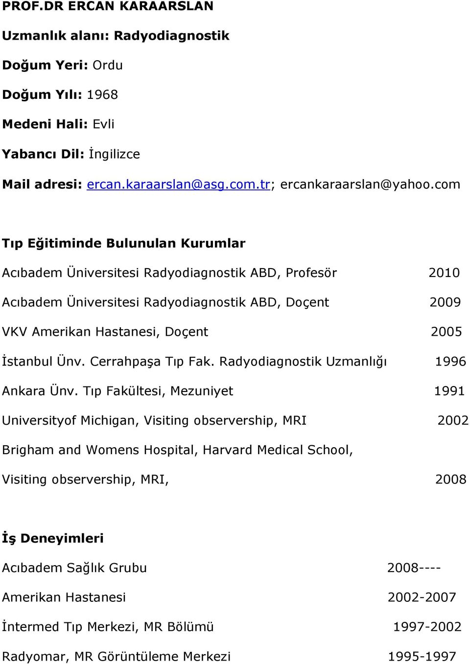 Ünv. Cerrahpaşa Tıp Fak. Radyodiagnostik Uzmanlığı 1996 Ankara Ünv.