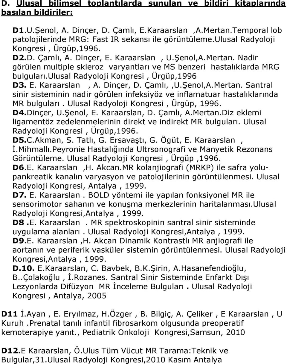 Nadir görülen multiple skleroz varyantları ve MS benzeri hastalıklarda MRG bulguları.ulusal Radyoloji Kongresi, Ürgüp,1996 D3. E. Karaarslan, A. Dinçer, D. Çamlı,,U.Şenol,A.Mertan.