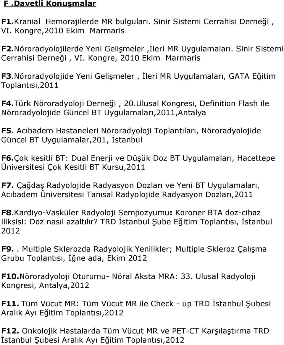 Ulusal Kongresi, Definition Flash ile Nöroradyolojide Güncel BT Uygulamaları,2011,Antalya F5. Acıbadem Hastaneleri Nöroradyoloji Toplantıları, Nöroradyolojide Güncel BT Uygulamalar,201, İstanbul F6.