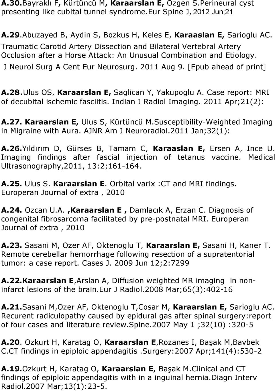 Traumatic Carotid Artery Dissection and Bilateral Vertebral Artery Occlusion after a Horse Attack: An Unusual Combination and Etiology. J Neurol Surg A Cent Eur Neurosurg. 2011 Aug 9.