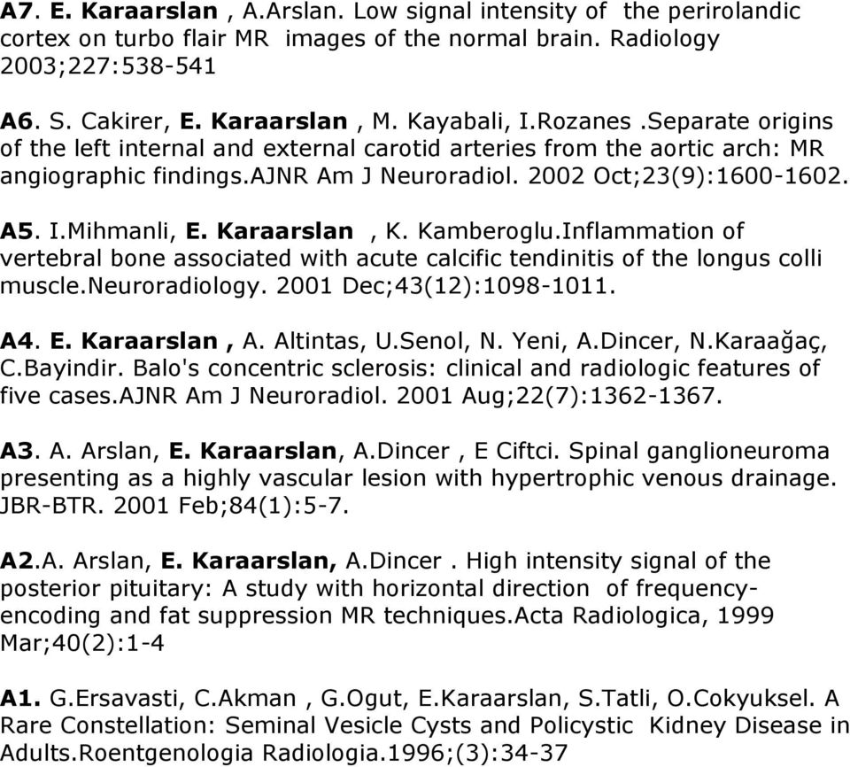 Karaarslan, K. Kamberoglu.Inflammation of vertebral bone associated with acute calcific tendinitis of the longus colli muscle.neuroradiology. 2001 Dec;43(12):1098-1011. A4. E. Karaarslan, A.