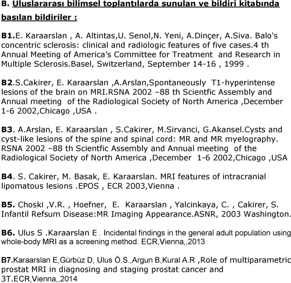 Basel, Switzerland, September 14-16, 1999. B2.S.Cakirer, E. Karaarslan,A.Arslan,Spontaneously T1-hyperintense lesions of the brain on MRI.