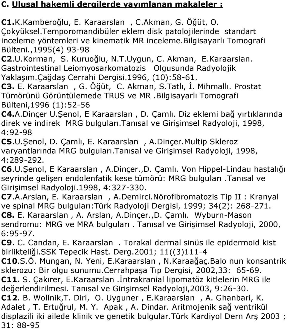 Karaarslan. Gastrointestinal Leiomyosarkomatozis Olgusunda Radyolojik Yaklaşım.Çağdaş Cerrahi Dergisi.1996, (10):58-61. C3. E. Karaarslan, G. Öğüt, C. Akman, S.Tatlı, İ. Mihmallı.