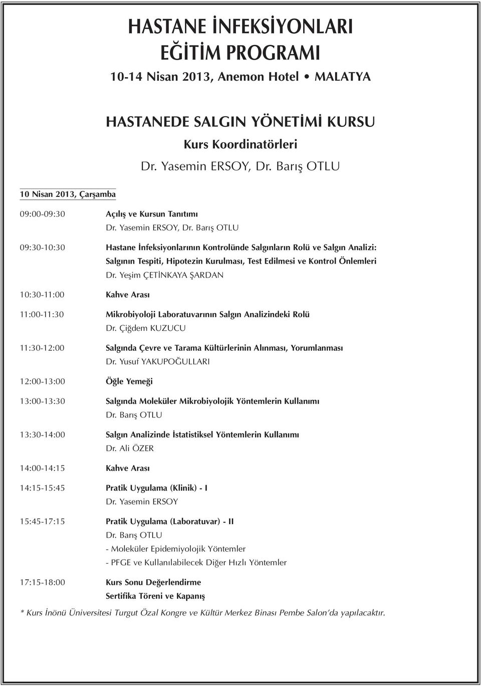 Barış OTLU 09:30-10:30 Hastane İnfeksiyonlarının Kontrolünde Salgınların Rolü ve Salgın Analizi: Salgının Tespiti, Hipotezin Kurulması, Test Edilmesi ve Kontrol Önlemleri Dr.