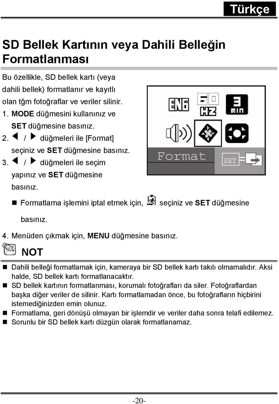 Formatlama işlemini iptal etmek için, seçiniz ve SET düğmesine basınız. 4. Menüden çıkmak için, MENU düğmesine basınız.