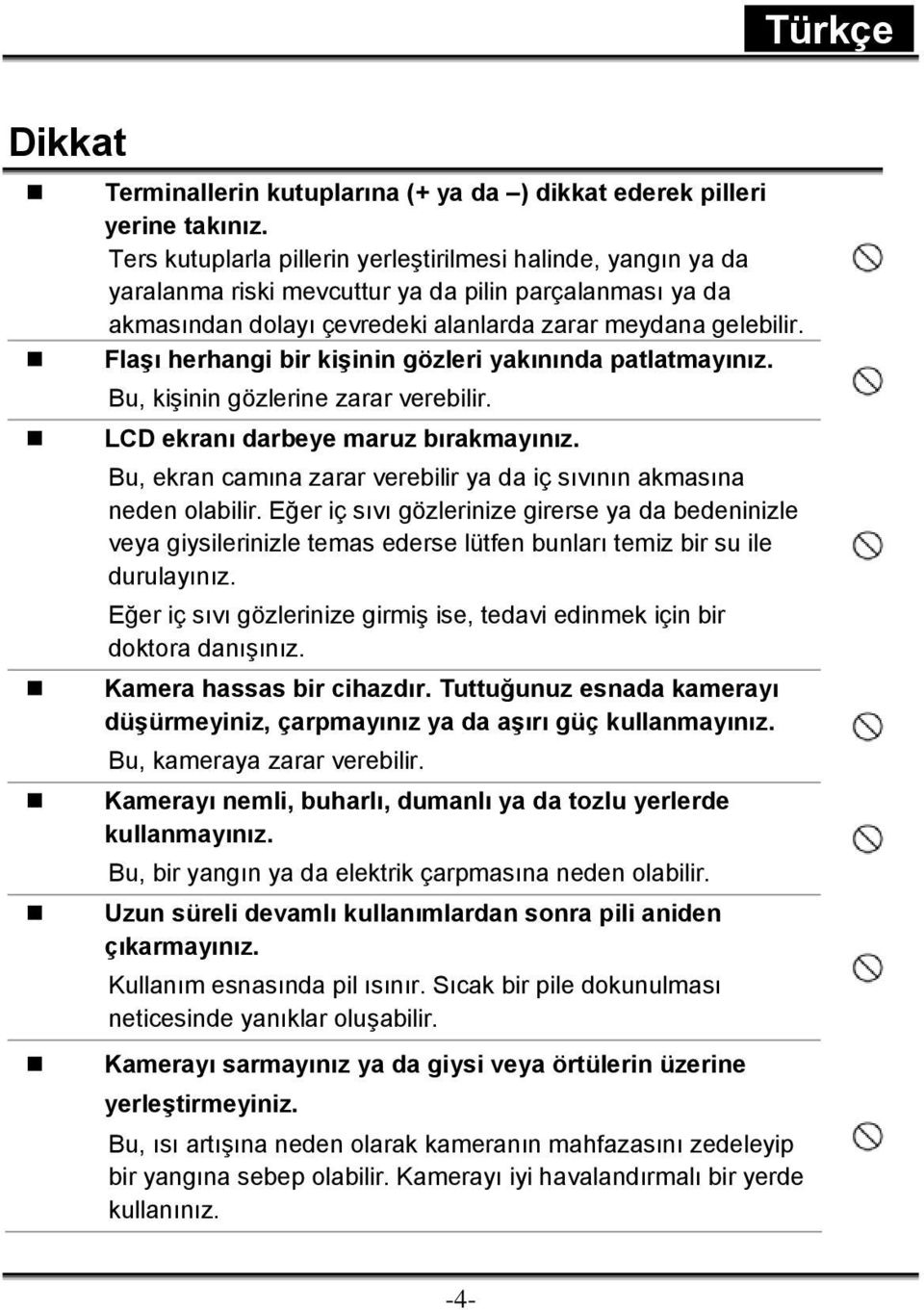 Flaşı herhangi bir kişinin gözleri yakınında patlatmayınız. Bu, kişinin gözlerine zarar verebilir. LCD ekranı darbeye maruz bırakmayınız.