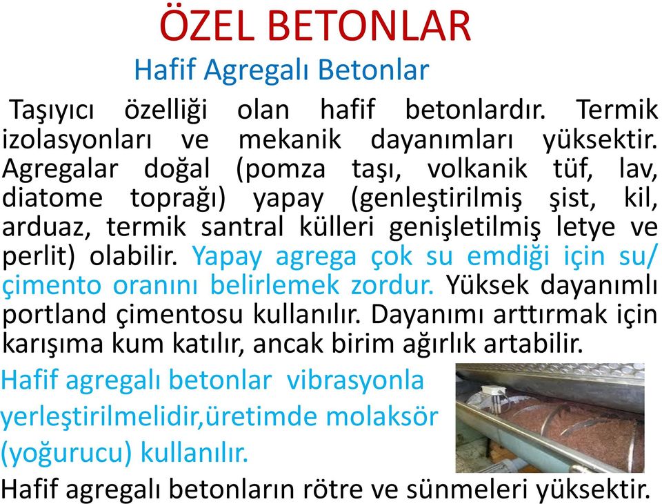 olabilir. Yapay agrega çok su emdiği için su/ çimento oranını belirlemek zordur. Yüksek dayanımlı portland çimentosu kullanılır.