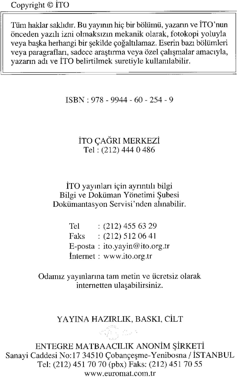 ISBN : 978-9944 - 60-254 - 9 İTO ÇAĞRI MERKEZİ Tel : (212) 444 O 486 İTO yayınları için ayrıntılı bilgi Bilgi ve Doküman Yönetimi Şubesi Dokümantasyon Servisi'nden alınabilir.