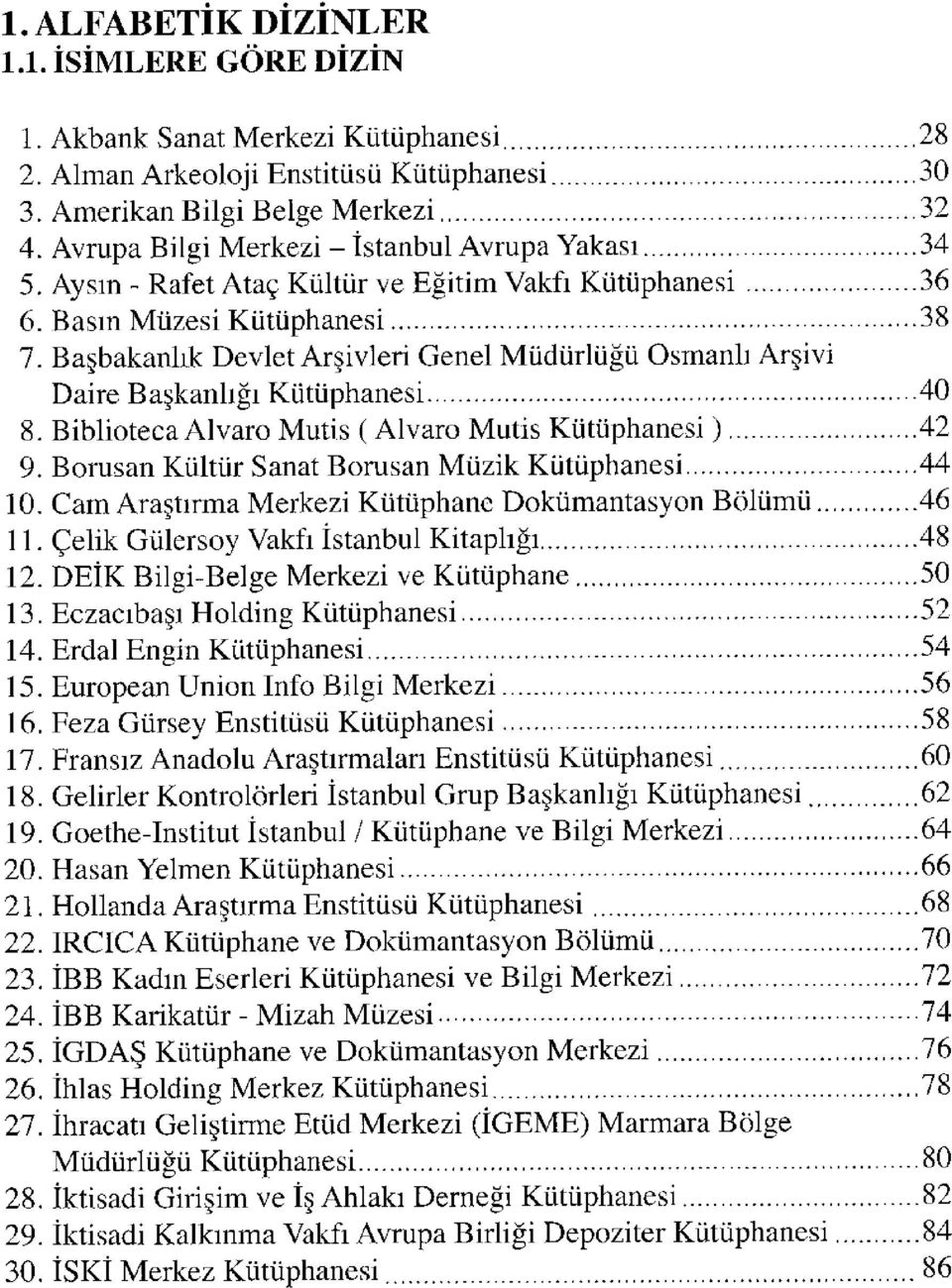 Başbakanlık Devlet Arşivleri Genel Müdürlüğü Osmanh Arşivi Daire Başkanhğı Kütüphanesi 40 8. Biblioteca Alvaro Mutis ( Alvaro Mutis Kütüphanesi ) 42 9.