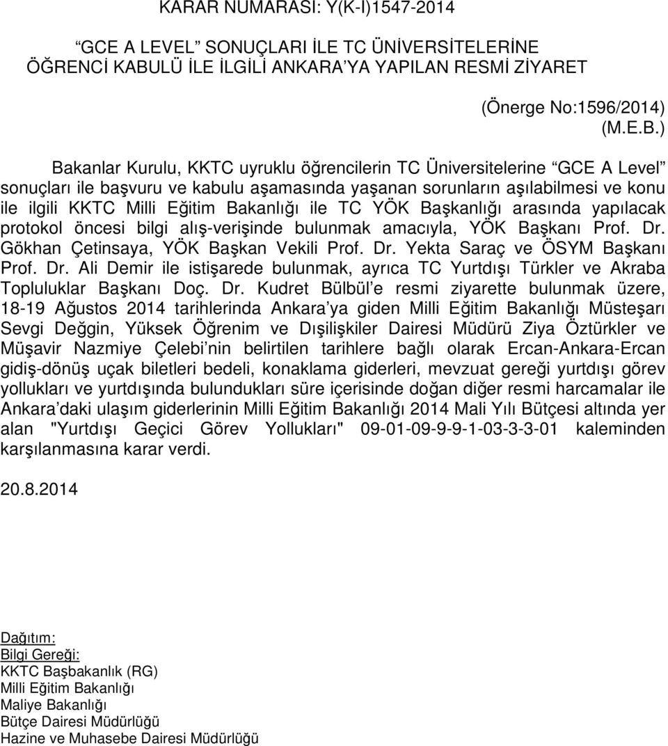 ) Bakanlar Kurulu, KKTC uyruklu öğrencilerin TC Üniversitelerine GCE A Level sonuçları ile başvuru ve kabulu aşamasında yaşanan sorunların aşılabilmesi ve konu ile ilgili KKTC Milli Eğitim Bakanlığı