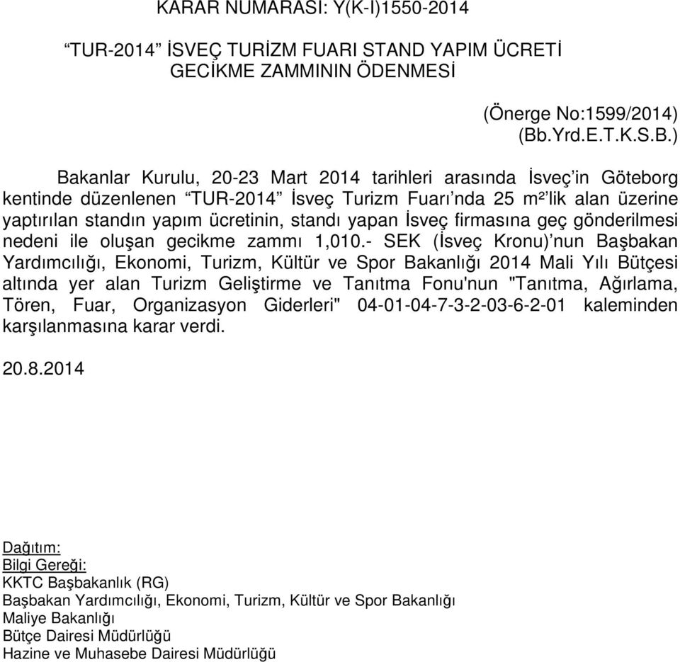 ) Bakanlar Kurulu, 20-23 Mart 2014 tarihleri arasında İsveç in Göteborg kentinde düzenlenen TUR-2014 İsveç Turizm Fuarı nda 25 m² lik alan üzerine yaptırılan standın yapım ücretinin, standı