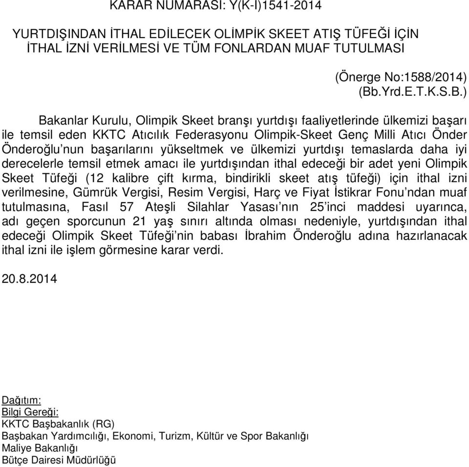 ) Bakanlar Kurulu, Olimpik Skeet branşı yurtdışı faaliyetlerinde ülkemizi başarı ile temsil eden KKTC Atıcılık Federasyonu Olimpik-Skeet Genç Milli Atıcı Önder Önderoğlu nun başarılarını yükseltmek