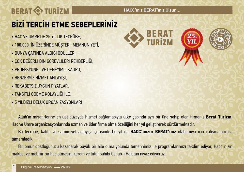 TAKSİTLİ ÖDEME KOLAYLIĞI İLE, 5 YILDIZLI DELÜX ORGANİZASYONLARI Allah ın misafirlerine en üst düzeyde hizmet sağlamasıyla ülke çapında ayrı bir üne sahip olan firmanız Berat Turizm, Hac ve Umre