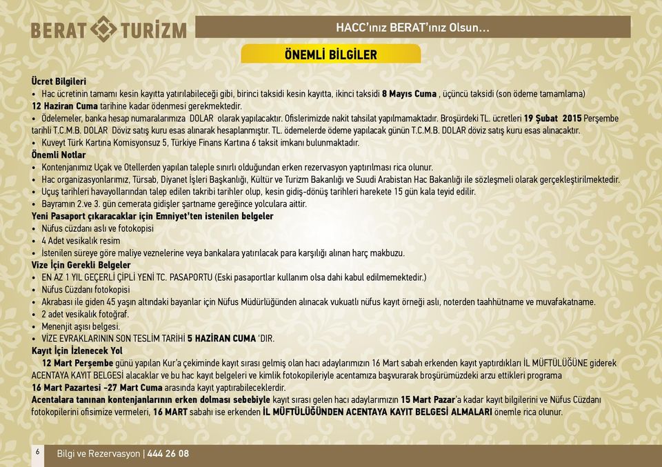 ücretleri 19 Şubat 2015 Perşembe tarihli T.C.M.B. DOLAR Döviz satış kuru esas alınarak hesaplanmıştır. TL. ödemelerde ödeme yapılacak günün T.C.M.B. DOLAR döviz satış kuru esas alınacaktır.