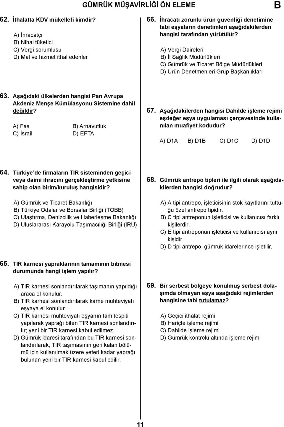 A) Vergi Daireleri B) İl Sağlık Müdürlükleri C) Gümrük ve Ticaret Bölge Müdürlükleri D) Ürün Denetmenleri Grup Başkanlıkları 63.