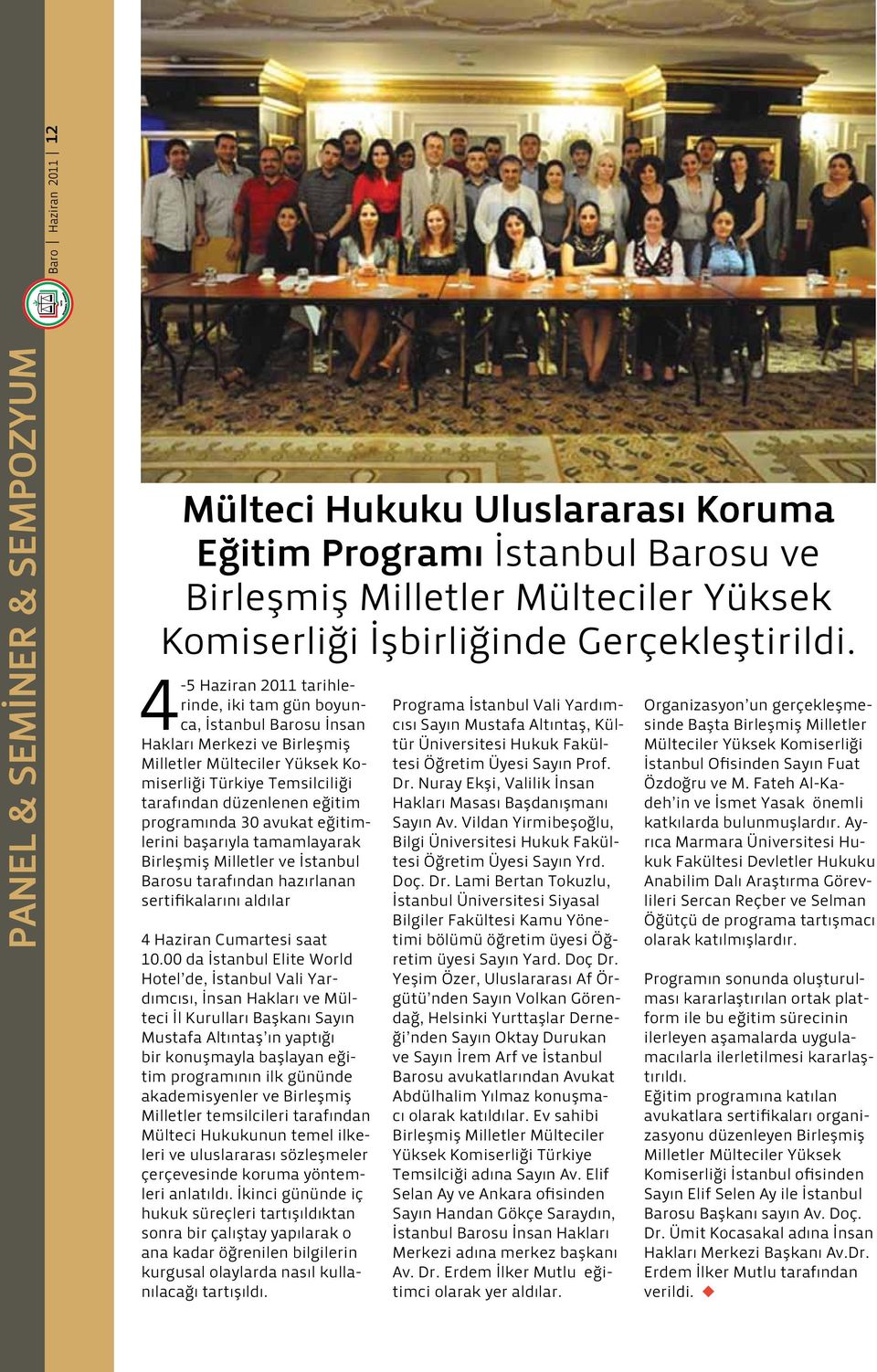 programında 30 avukat eğitimlerini başarıyla tamamlayarak Birleşmiş Milletler ve İstanbul Barosu tarafından hazırlanan sertifikalarını aldılar 4 Haziran Cumartesi saat.