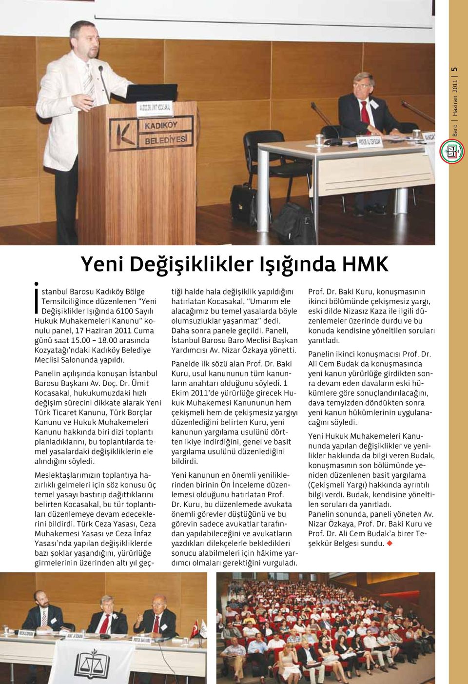 Ümit Kocasakal, hukukumuzdaki hızlı değişim sürecini dikkate alarak Yeni Türk Ticaret Kanunu, Türk Borçlar Kanunu ve Hukuk Muhakemeleri Kanunu hakkında biri dizi toplantı planladıklarını, bu