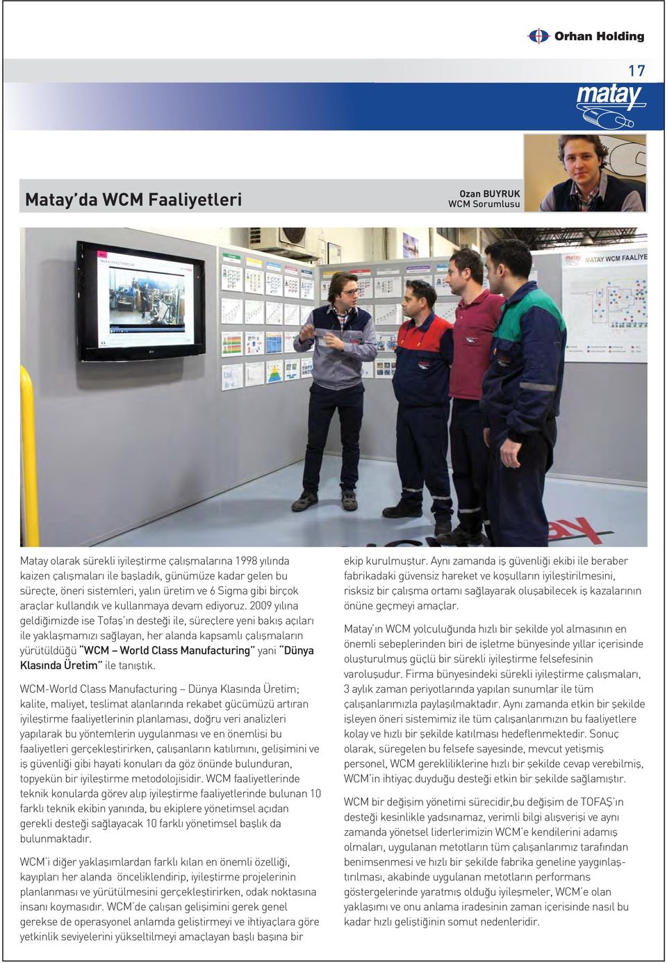 2009 y l na geldi imizde ise Tofafl n deste i ile, süreçlere yeni bak fl aç lar ile yaklaflmam z sa layan, her alanda kapsaml çal flmalar n yürütüldü ü WCM World Class Manufacturing yani Dünya Klas