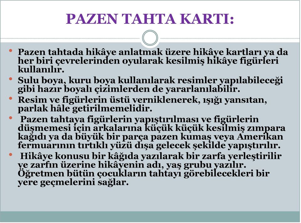 Resim ve figürlerin üstü verniklenerek, ışığı yansıtan, parlak hâle getirilmemelidir.