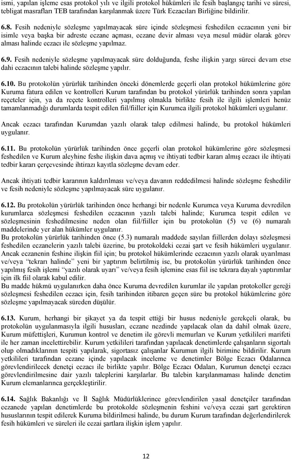 halinde eczacı ile sözleģme yapılmaz. 6.9. Fesih nedeniyle sözleģme yapılmayacak süre dolduğunda, feshe iliģkin yargı süreci devam etse dahi eczacının talebi halinde sözleģme yapılır. 6.10.