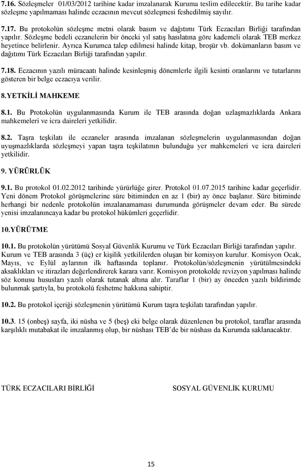 SözleĢme bedeli eczanelerin bir önceki yıl satıģ hasılatına göre kademeli olarak TEB merkez heyetince belirlenir. Ayrıca Kurumca talep edilmesi halinde kitap, broģür vb.