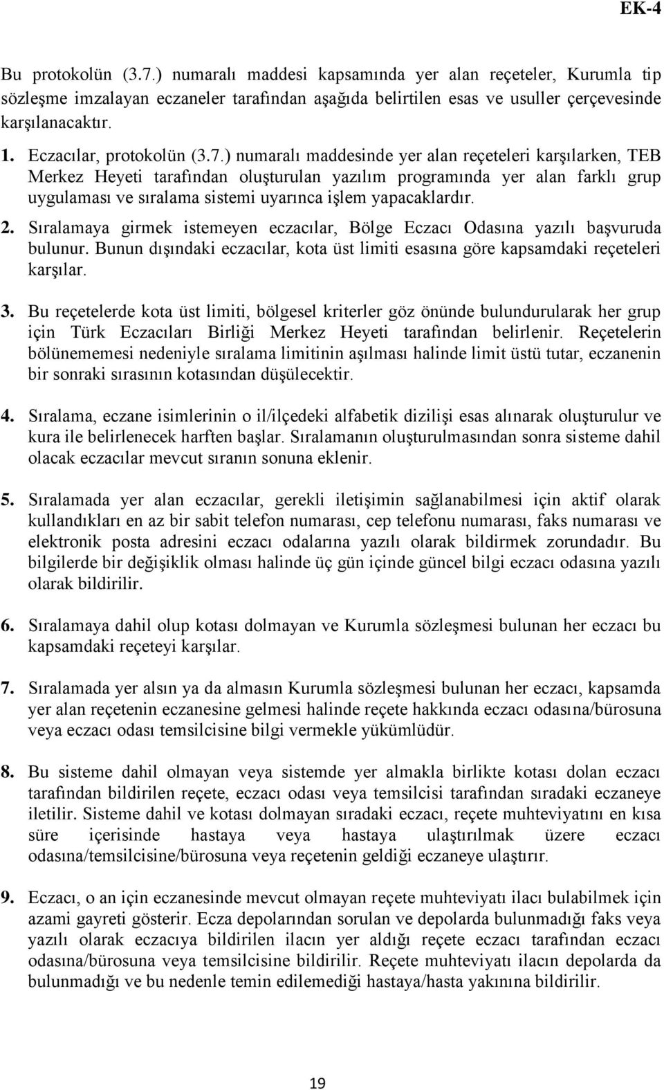 ) numaralı maddesinde yer alan reçeteleri karģılarken, TEB Merkez Heyeti tarafından oluģturulan yazılım programında yer alan farklı grup uygulaması ve sıralama sistemi uyarınca iģlem yapacaklardır. 2.