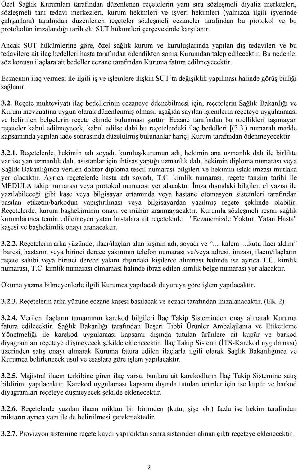 Ancak SUT hükümlerine göre, özel sağlık kurum ve kuruluģlarında yapılan diģ tedavileri ve bu tedavilere ait ilaç bedelleri hasta tarafından ödendikten sonra Kurumdan talep edilecektir.