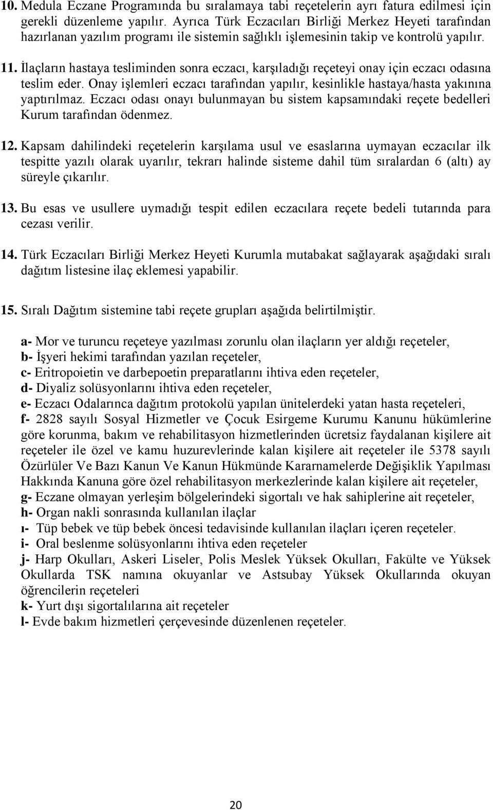 Ġlaçların hastaya tesliminden sonra eczacı, karģıladığı reçeteyi onay için eczacı odasına teslim eder. Onay iģlemleri eczacı tarafından yapılır, kesinlikle hastaya/hasta yakınına yaptırılmaz.