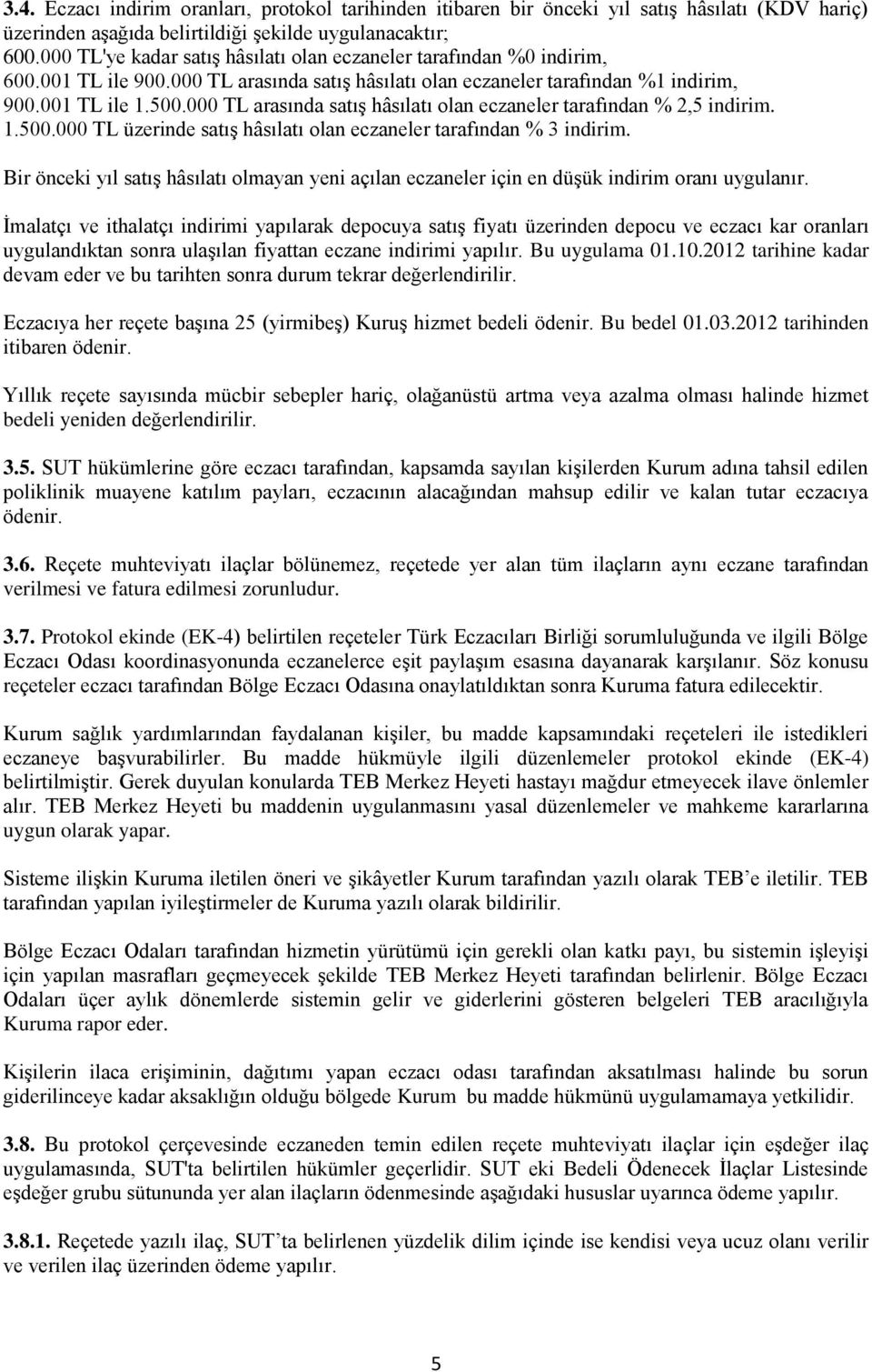 000 TL arasında satıģ hâsılatı olan eczaneler tarafından % 2,5 indirim. 1.500.000 TL üzerinde satıģ hâsılatı olan eczaneler tarafından % 3 indirim.