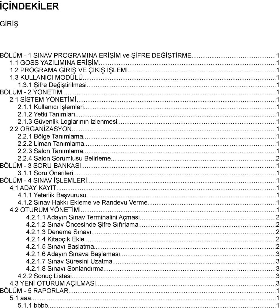 ..1 2.2.3 Salon Tanımlama...1 2.2.4 Salon Sorumlusu Belirleme...2 BÖLÜM - 3 SORU BANKASI...1 3.1.1 Soru Önerileri...1 BÖLÜM - 4 SINAV İŞLEMLERİ...1 4.1 ADAY KAYIT...1 4.1.1 Yeterlik Başvurusu...1 4.1.2 Sınav Hakkı Ekleme ve Randevu Verme.