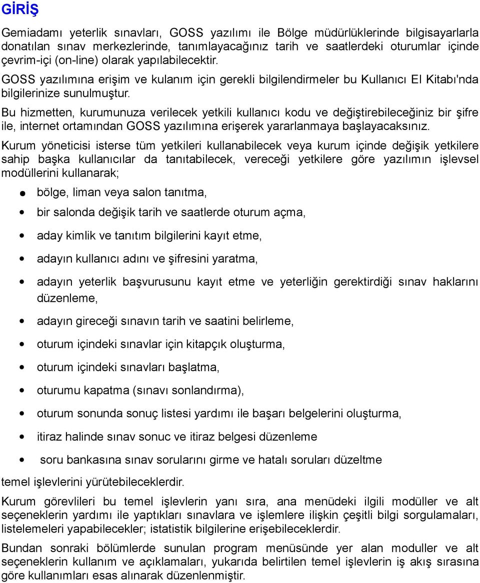 Bu hizmetten, kurumunuza verilecek yetkili kullanıcı kodu ve değiştirebileceğiniz bir şifre ile, internet ortamından GOSS yazılımına erişerek yararlanmaya başlayacaksınız.