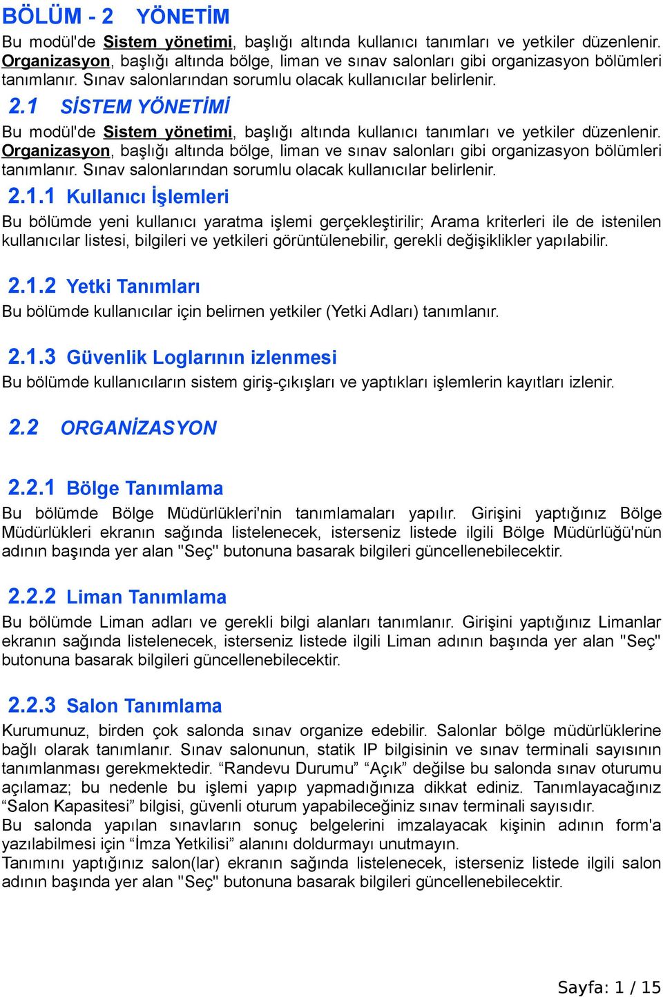 1 SİSTEM YÖNETİMİ Bu modül'de Sistem yönetimi, başlığı altında kullanıcı tanımları ve yetkiler düzenlenir. 1.