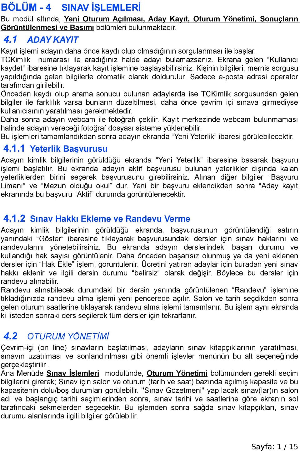 Kişinin bilgileri, mernis sorgusu yapıldığında gelen bilgilerle otomatik olarak doldurulur. Sadece e-posta adresi operator tarafından girilebilir.