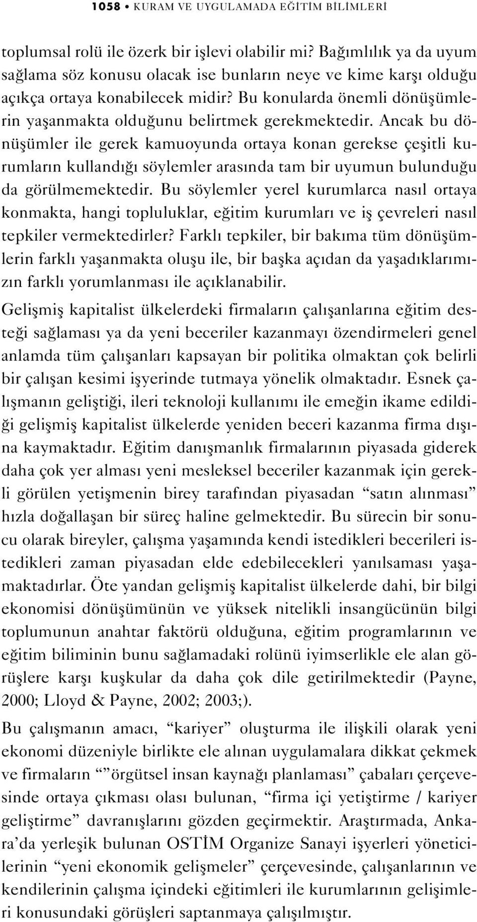 Ancak bu dönüflümler ile gerek kamuoyunda ortaya konan gerekse çeflitli kurumlar n kulland söylemler aras nda tam bir uyumun bulundu u da görülmemektedir.