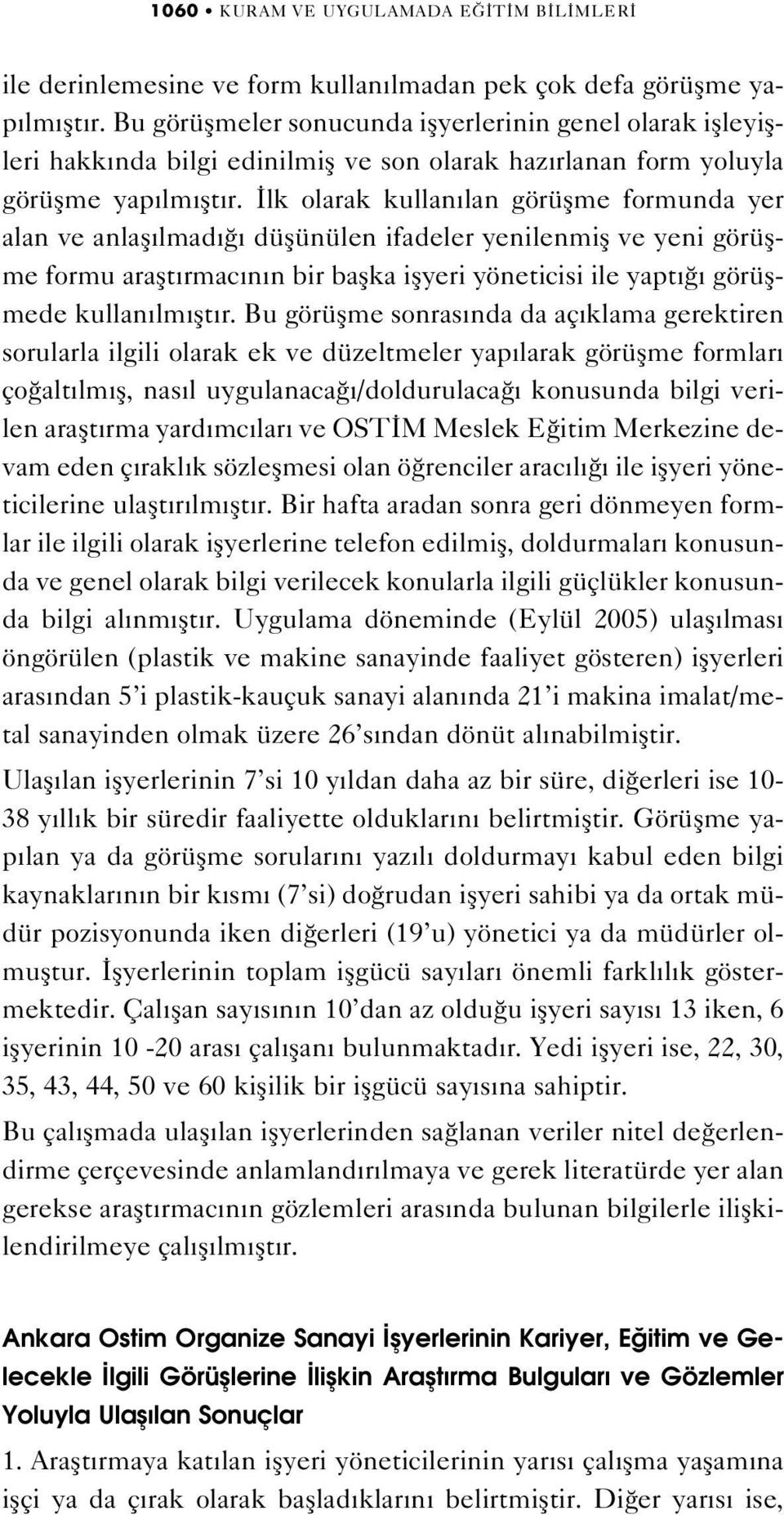 lk olarak kullan lan görüflme formunda yer alan ve anlafl lmad düflünülen ifadeler yenilenmifl ve yeni görüflme formu araflt rmac n n bir baflka iflyeri yöneticisi ile yapt görüflmede kullan lm flt r.