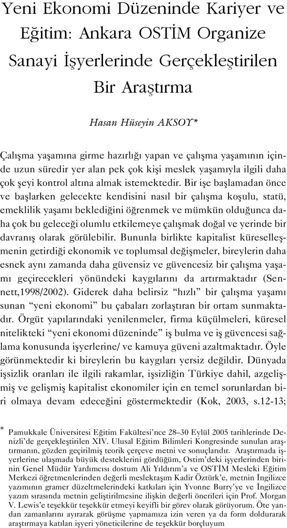 Bir ifle bafllamadan önce ve bafllarken gelecekte kendisini nas l bir çal flma koflulu, statü, emeklilik yaflam bekledi ini ö renmek ve mümkün oldu unca daha çok bu gelece i olumlu etkilemeye çal