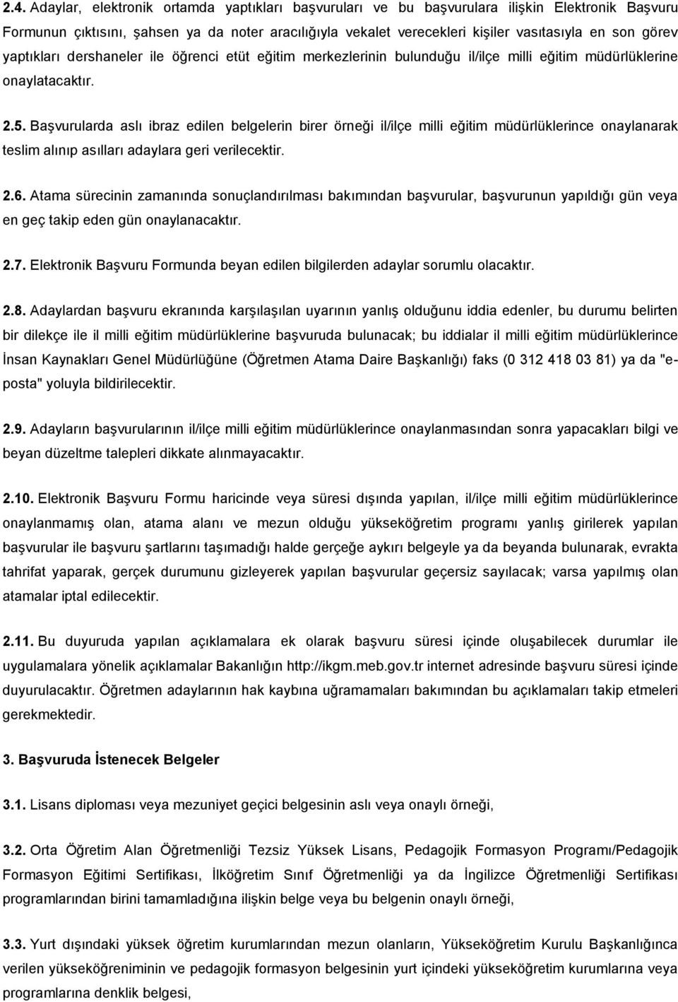 Başvurularda aslı ibraz edilen belgelerin birer örneği il/ilçe milli eğitim müdürlüklerince onaylanarak teslim alınıp asılları adaylara geri verilecektir. 2.6.