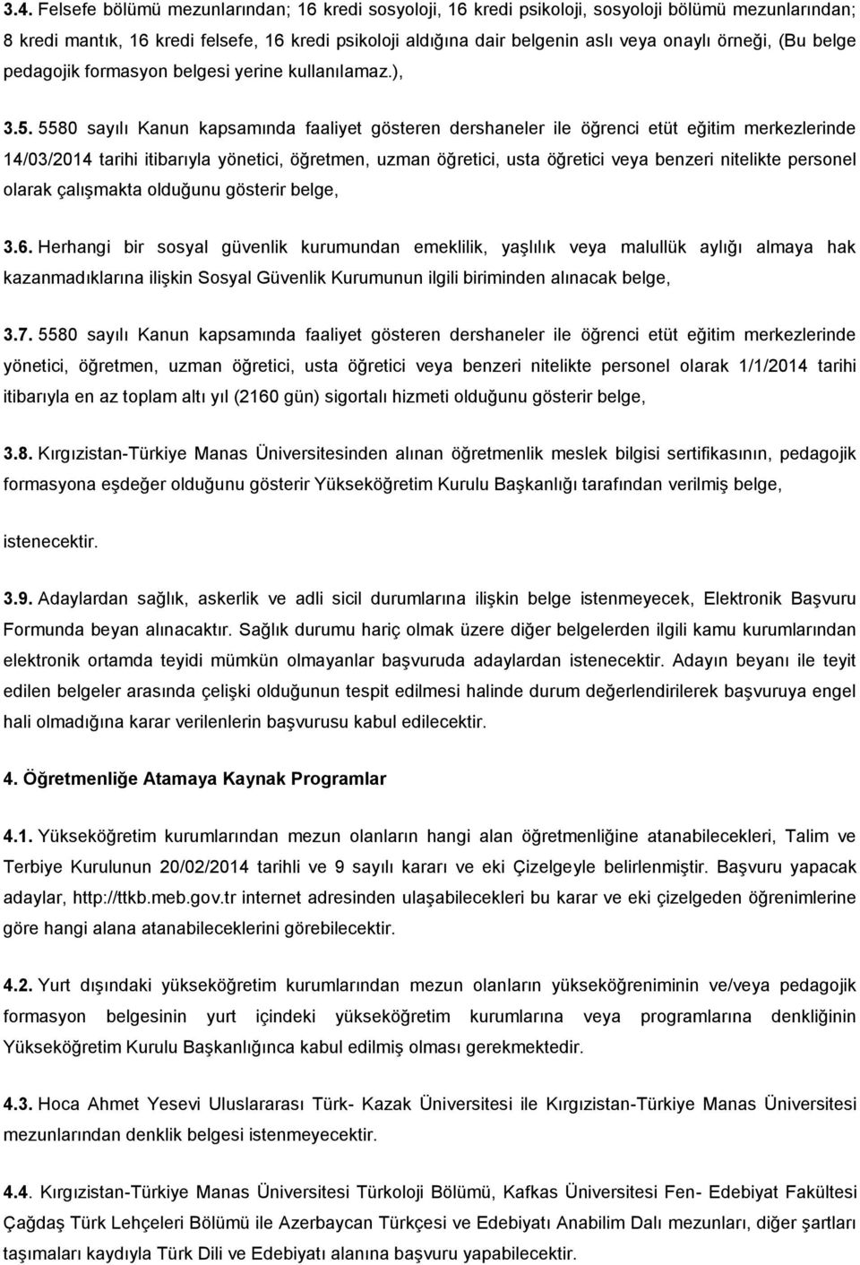 5580 sayılı Kanun kapsamında faaliyet gösteren dershaneler ile öğrenci etüt eğitim merkezlerinde 14/03/2014 tarihi itibarıyla yönetici, öğretmen, uzman öğretici, usta öğretici veya benzeri nitelikte